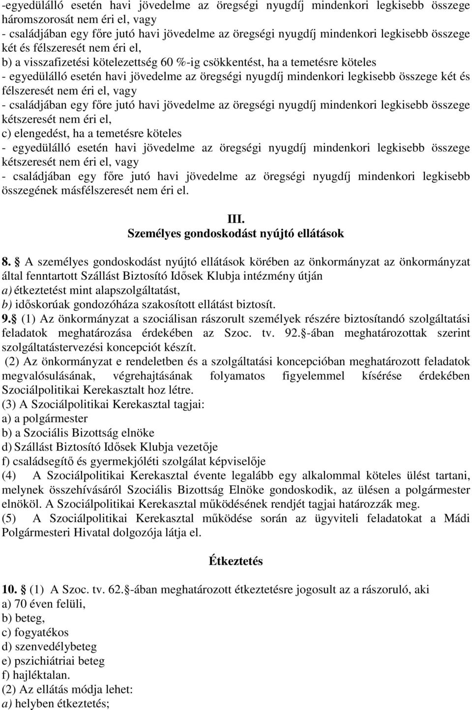 összege két és félszeresét nem éri el, vagy - családjában egy főre jutó havi jövedelme az öregségi nyugdíj mindenkori legkisebb összege kétszeresét nem éri el, c) elengedést, ha a temetésre köteles -