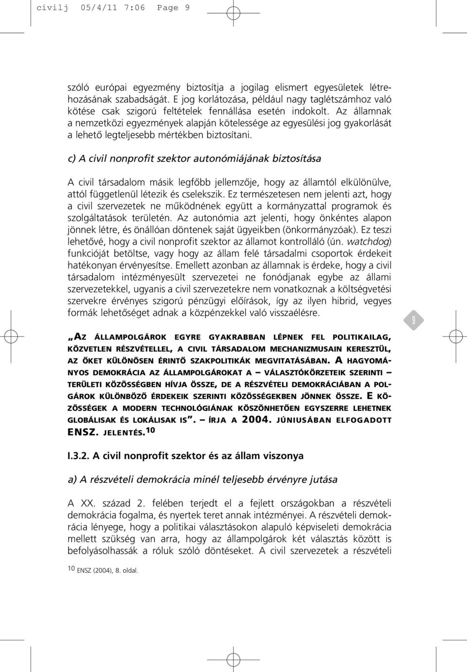 Az államnak a nemzetközi egyezmények alapján kötelessége az egyesülési jog gyakorlását a lehetô legteljesebb mértékben biztosítani.