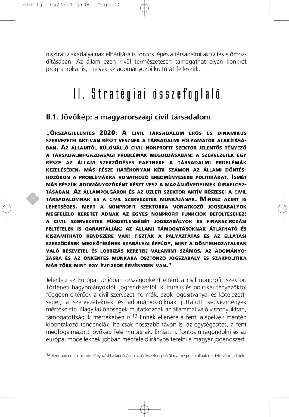 Jövôkép: a magyarországi civil társadalom 12 ORSZÁGJELENTÉS 2020: A CIVIL TÁRSADALOM ERÔS ÉS DINAMIKUS SZERVEZETEI AKTÍVAN RÉSZT VESZNEK A TÁRSADALMI FOLYAMATOK ALAKÍTÁSÁ- BAN.