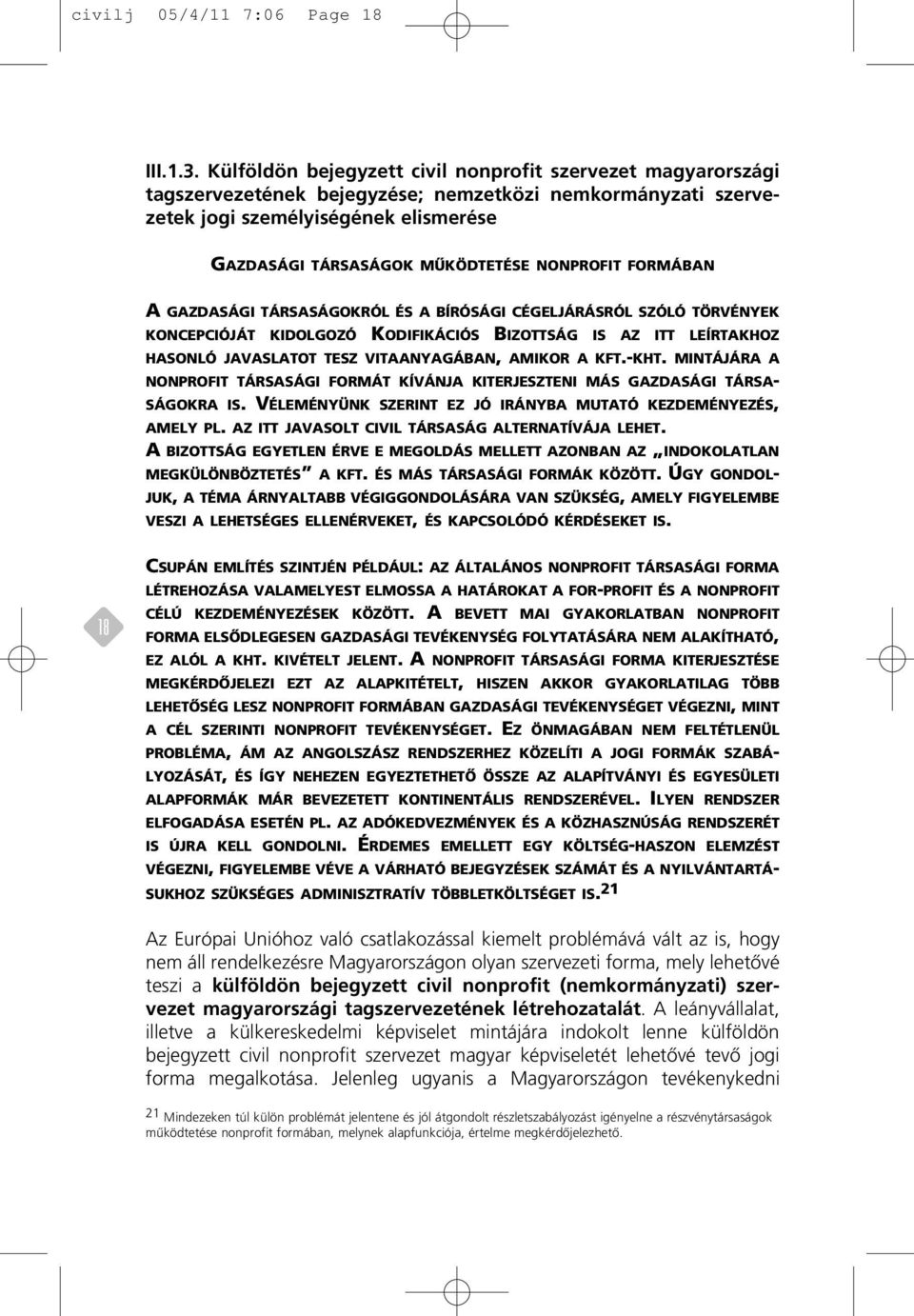 NONPROFIT FORMÁBAN A GAZDASÁGI TÁRSASÁGOKRÓL ÉS A BÍRÓSÁGI CÉGELJÁRÁSRÓL SZÓLÓ TÖRVÉNYEK KONCEPCIÓJÁT KIDOLGOZÓ KODIFIKÁCIÓS BIZOTTSÁG IS AZ ITT LEÍRTAKHOZ HASONLÓJAVASLATOT TESZ VITAANYAGÁBAN,