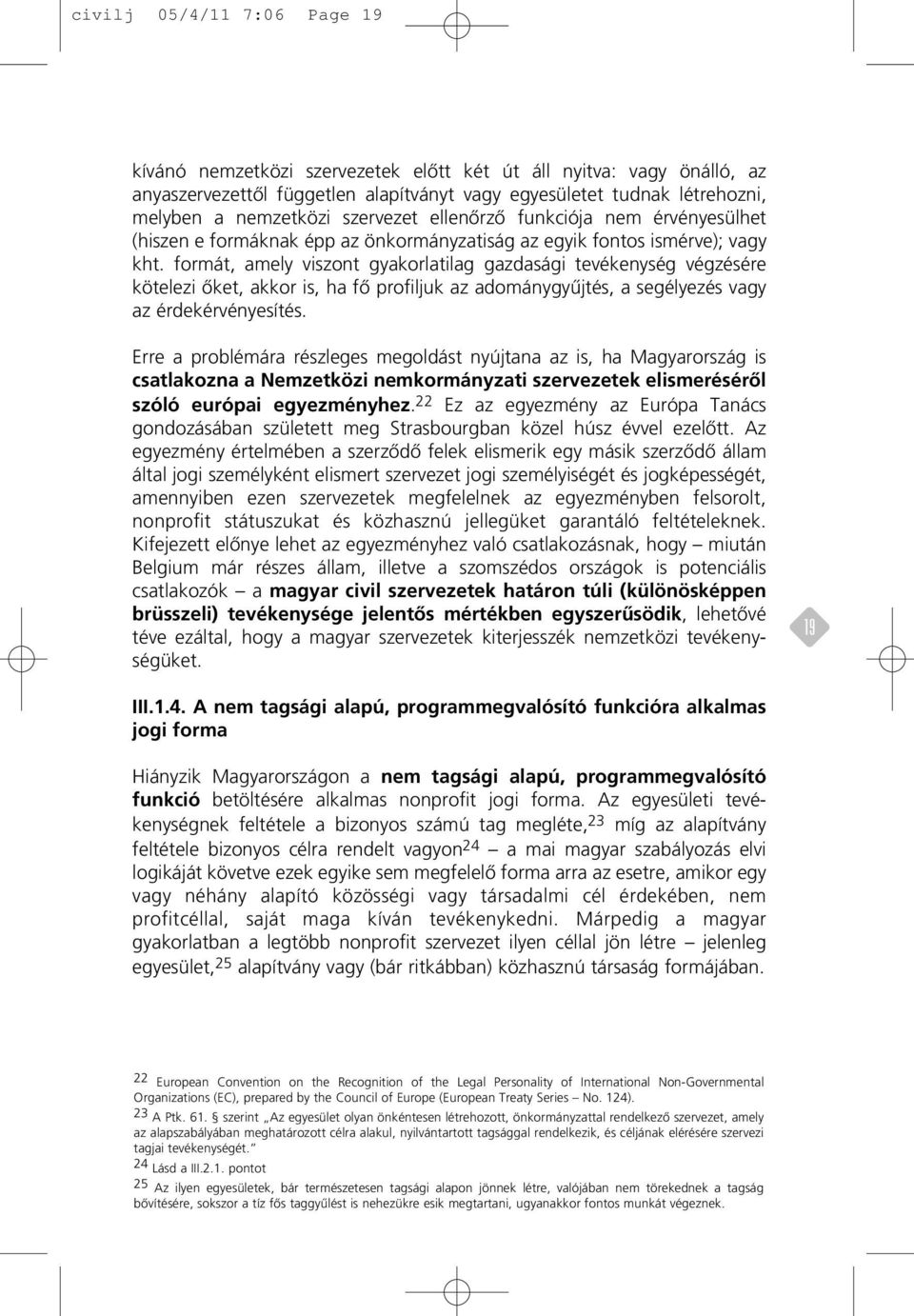 formát, amely viszont gyakorlatilag gazdasági tevékenység végzésére kötelezi ôket, akkor is, ha fô profiljuk az adománygyûjtés, a segélyezés vagy az érdekérvényesítés.