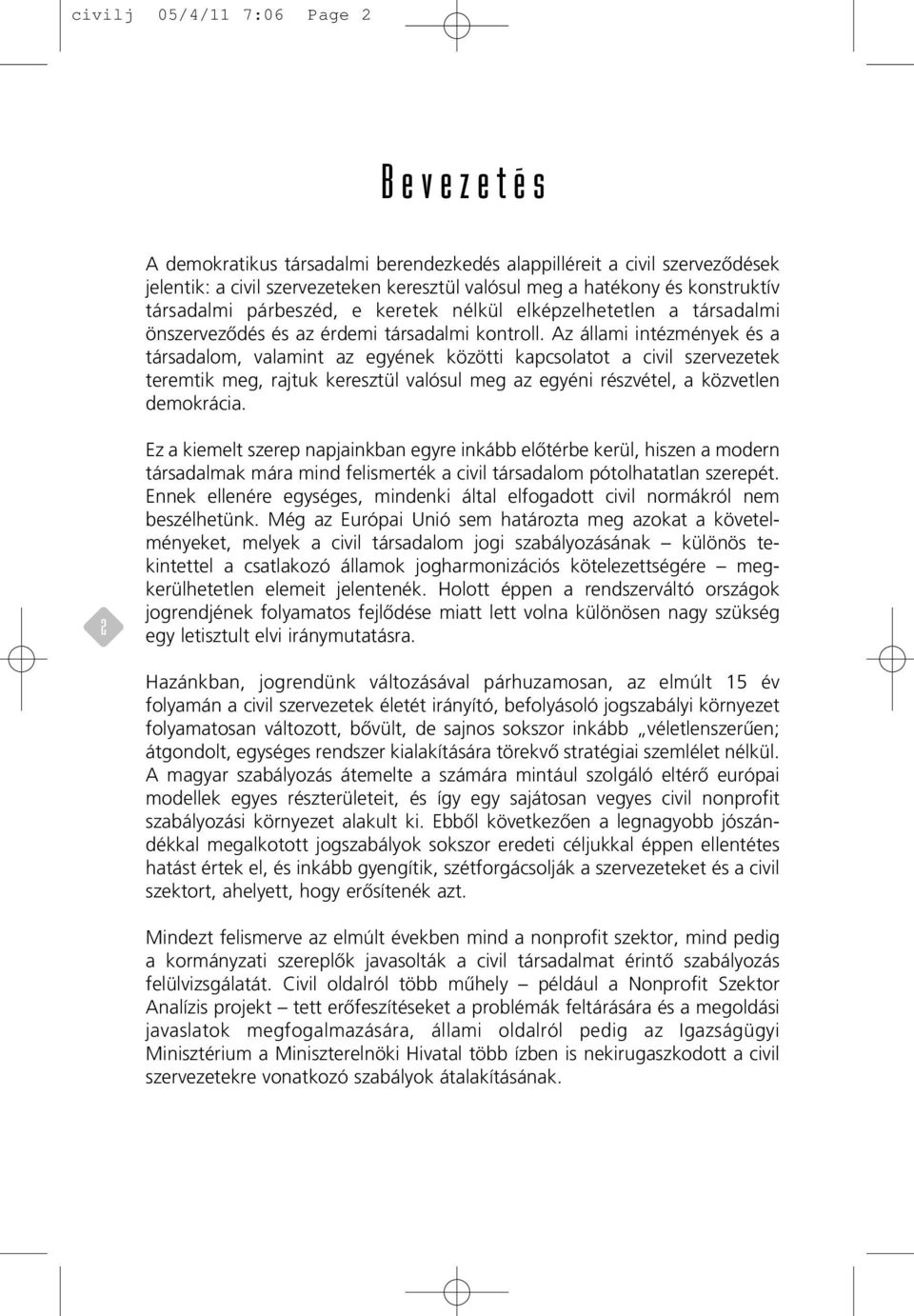 Az állami intézmények és a társadalom, valamint az egyének közötti kapcsolatot a civil szervezetek teremtik meg, rajtuk keresztül valósul meg az egyéni részvétel, a közvetlen demokrácia.