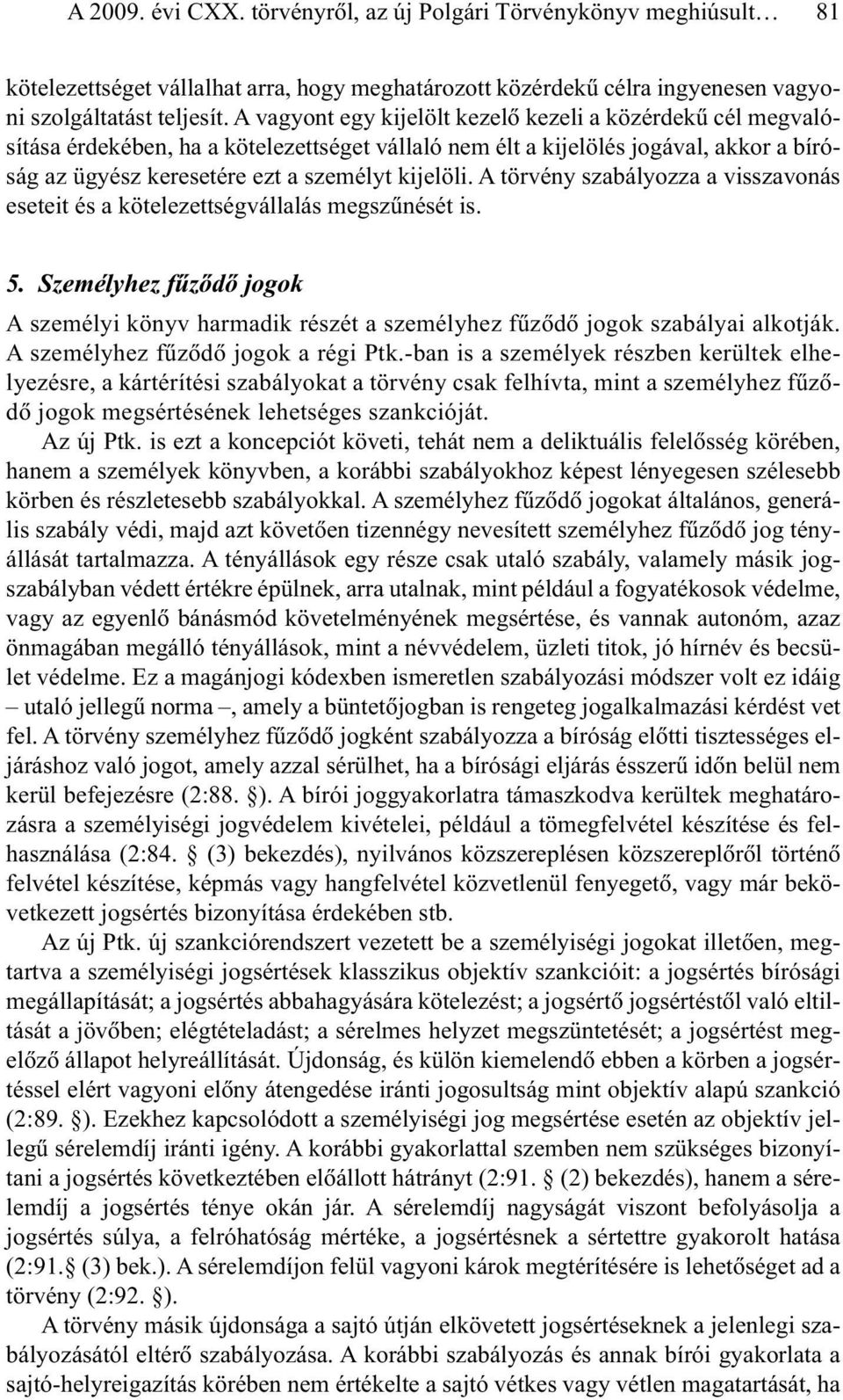 A törvény szabályozza a visszavonás eseteit és a kötelezettségvállalás megszûnését is. 5. Személyhez fûzõdõ jogok A személyi könyv harmadik részét a személyhez fûzõdõ jogok szabályai alkotják.