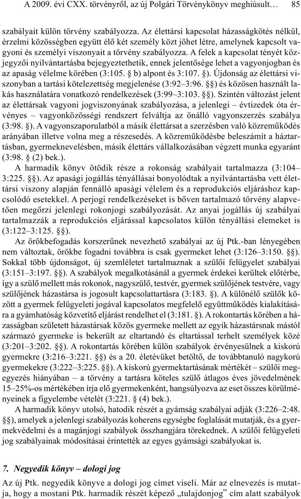 A felek a kapcsolat tényét közjegyzõi nyilvántartásba bejegyeztethetik, ennek jelentõsége lehet a vagyonjogban és az apaság vélelme körében (3:105. b) alpont és 3:107. ).