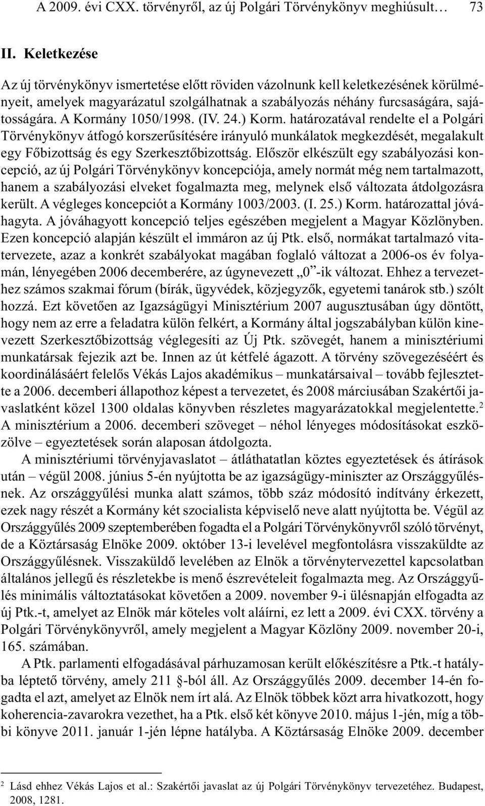 A Kormány 1050/1998. (IV. 24.) Korm. határozatával rendelte el a Polgári Törvénykönyv átfogó korszerûsítésére irányuló munkálatok megkezdését, megalakult egy Fõbizottság és egy Szerkesztõbizottság.