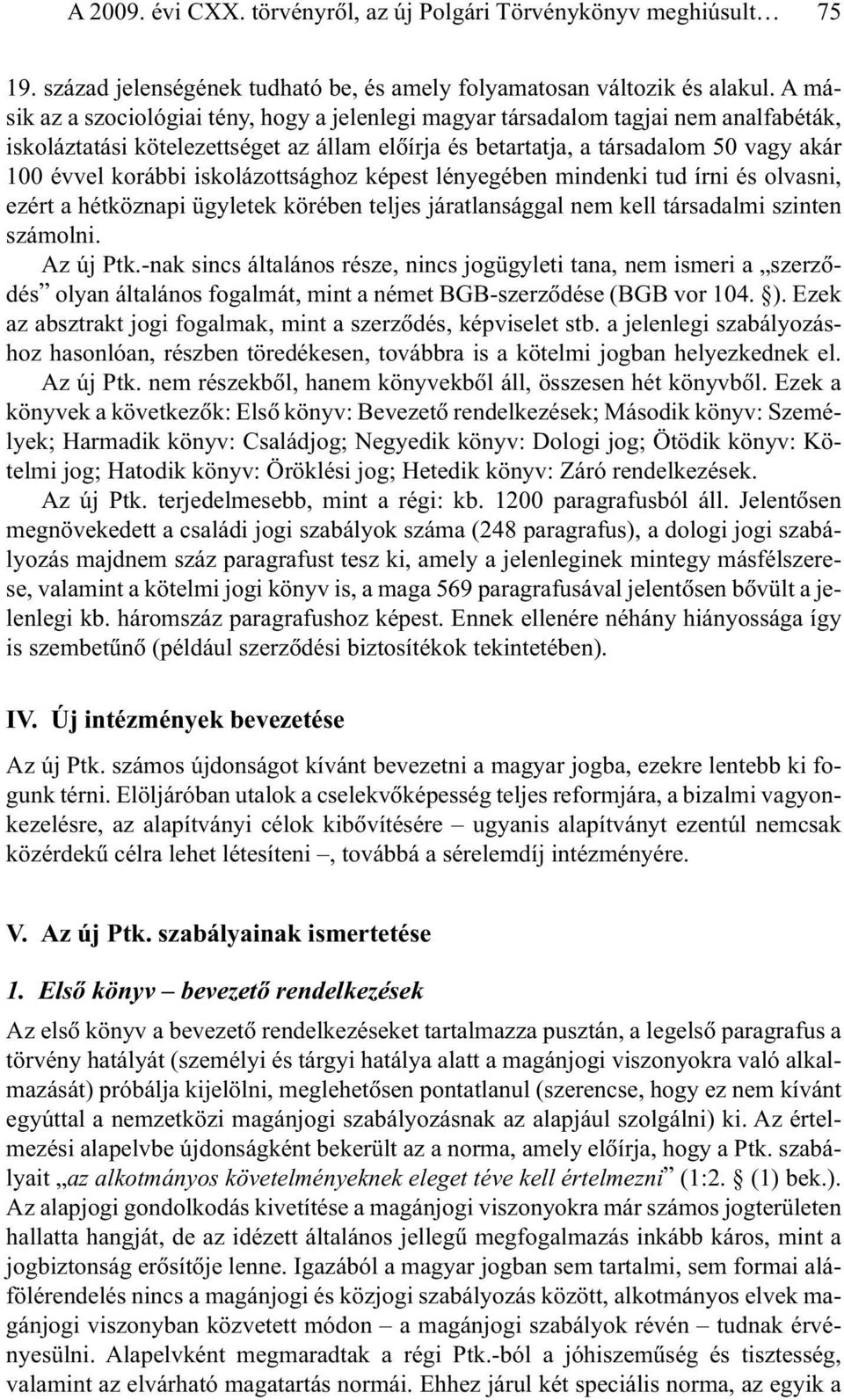 iskolázottsághoz képest lényegében mindenki tud írni és olvasni, ezért a hétköznapi ügyletek körében teljes járatlansággal nem kell társadalmi szinten számolni. Az új Ptk.