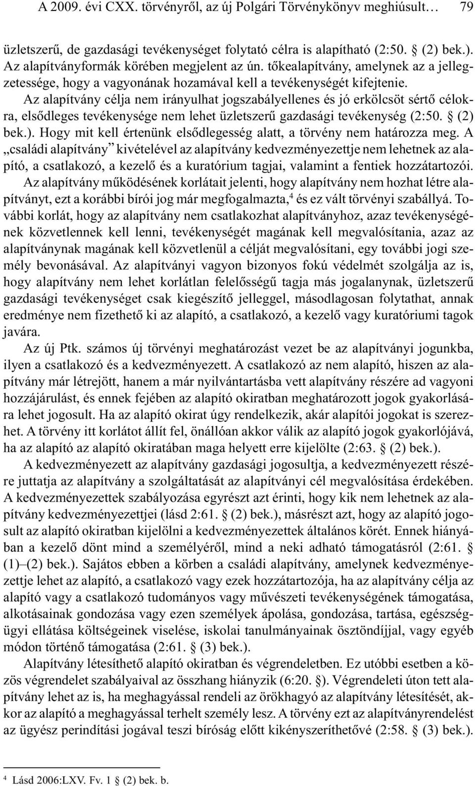 Az alapítvány célja nem irányulhat jogszabályellenes és jó erkölcsöt sértõ célokra, elsõdleges tevékenysége nem lehet üzletszerû gazdasági tevékenység (2:50. (2) 