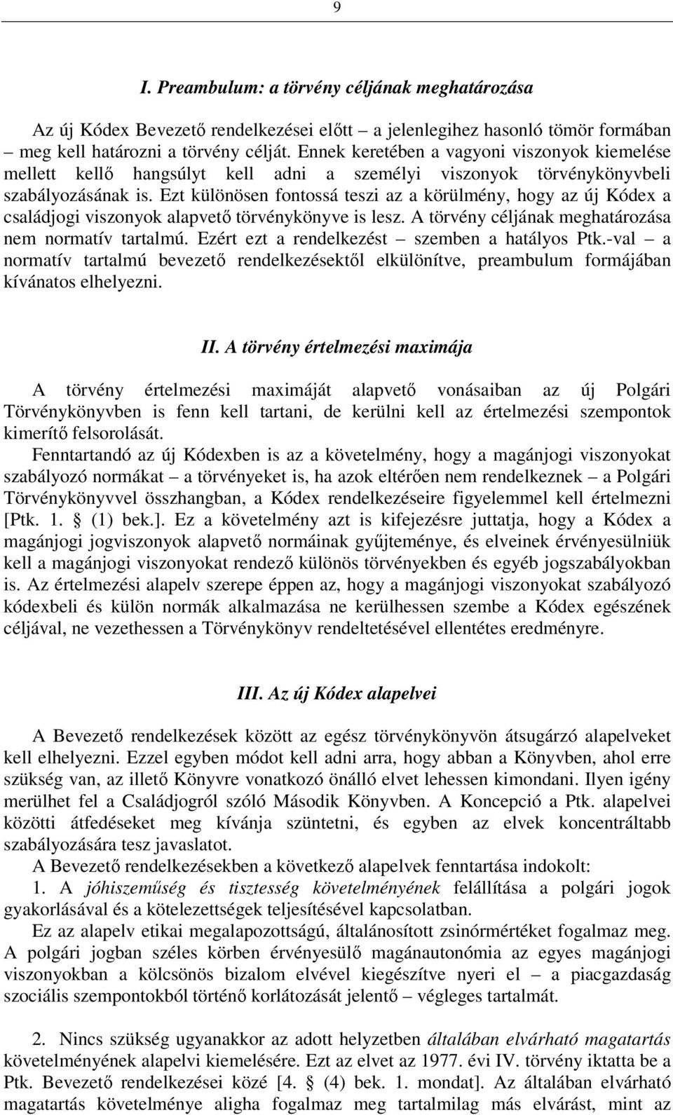 Ezt különösen fontossá teszi az a körülmény, hogy az új Kódex a családjogi viszonyok alapvető törvénykönyve is lesz. A törvény céljának meghatározása nem normatív tartalmú.