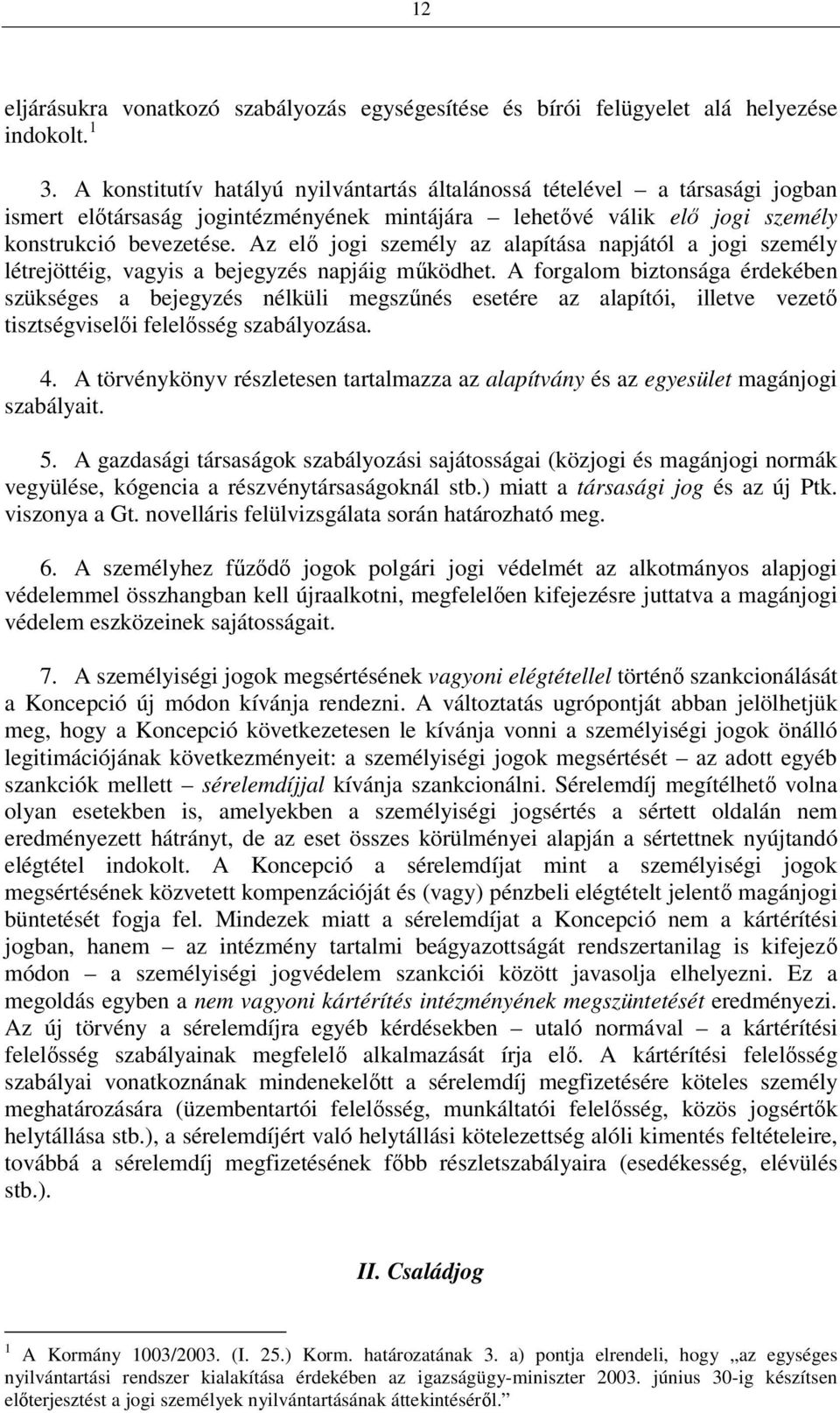 Az elő jogi személy az alapítása napjától a jogi személy létrejöttéig, vagyis a bejegyzés napjáig működhet.