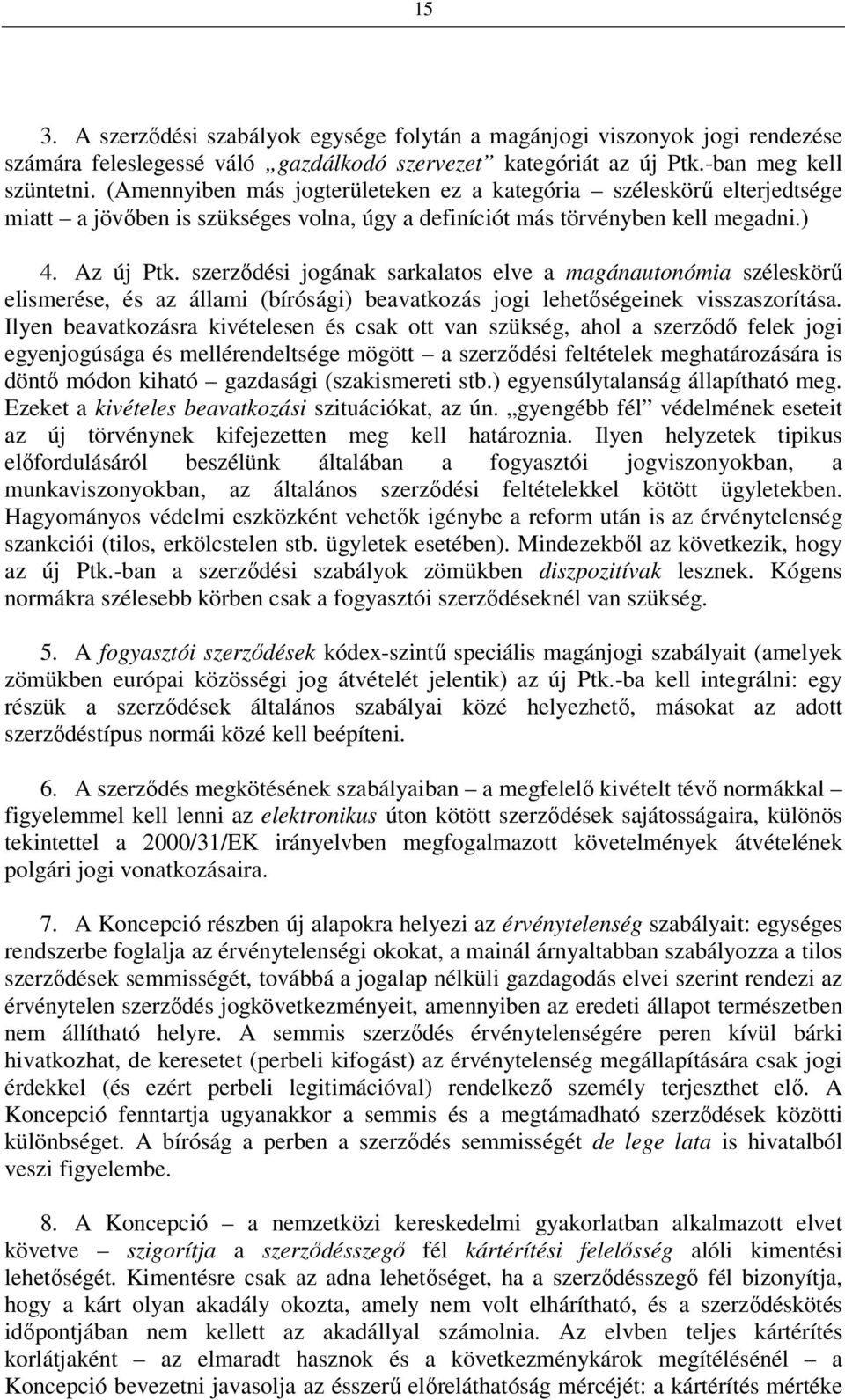 szerződési jogának sarkalatos elve a magánautonómia széleskörű elismerése, és az állami (bírósági) beavatkozás jogi lehetőségeinek visszaszorítása.