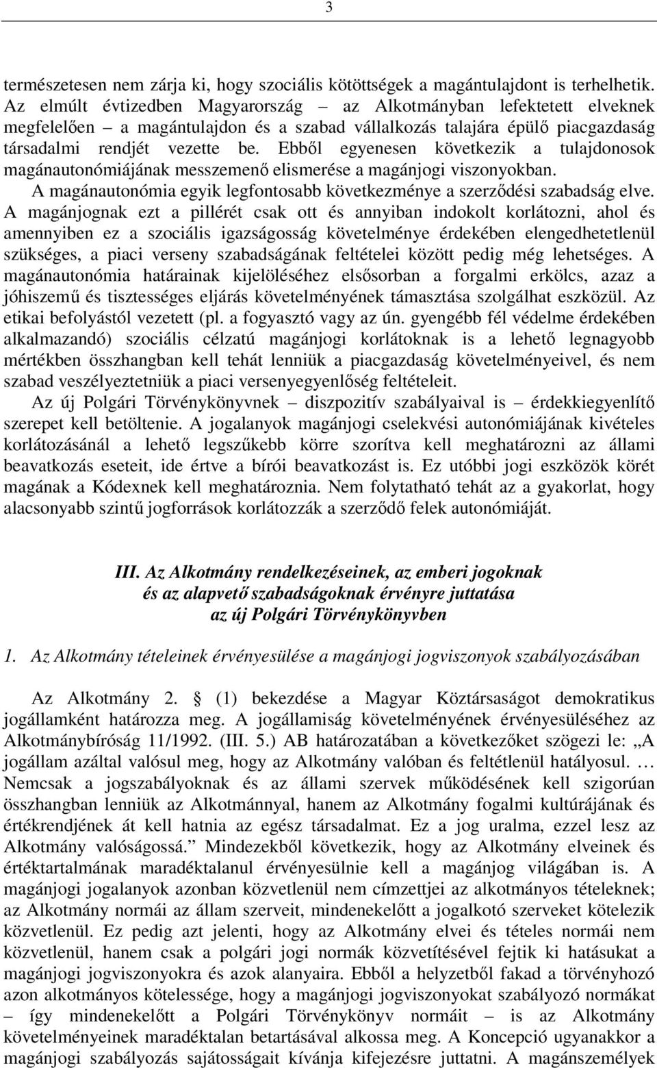 Ebből egyenesen következik a tulajdonosok magánautonómiájának messzemenő elismerése a magánjogi viszonyokban. A magánautonómia egyik legfontosabb következménye a szerződési szabadság elve.