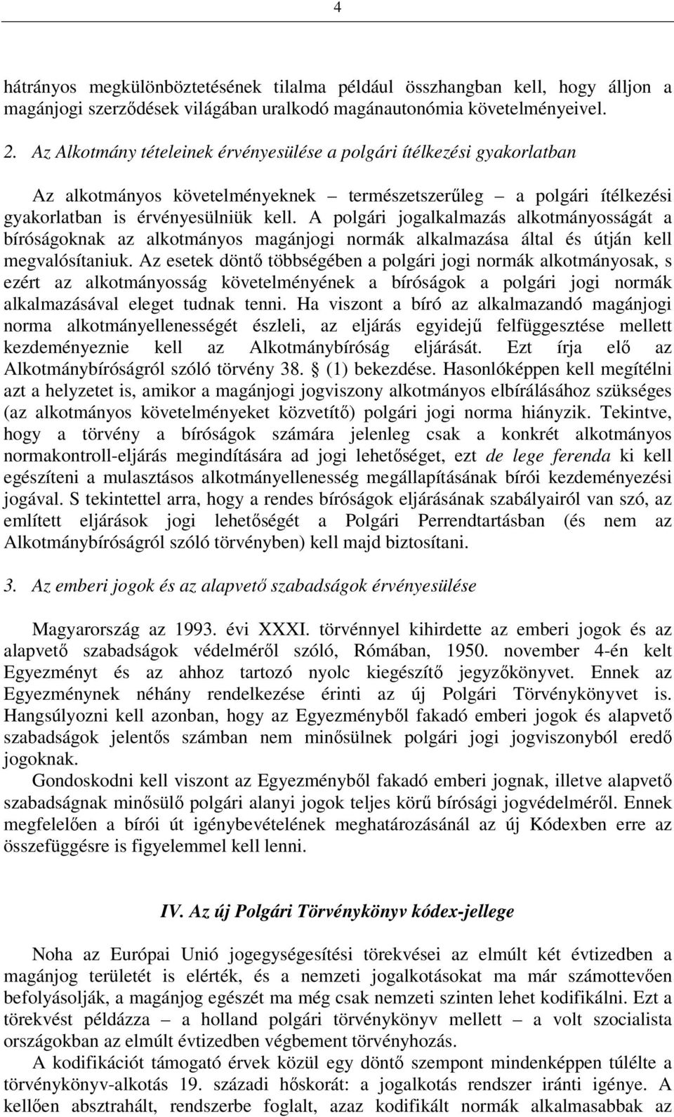 A polgári jogalkalmazás alkotmányosságát a bíróságoknak az alkotmányos magánjogi normák alkalmazása által és útján kell megvalósítaniuk.