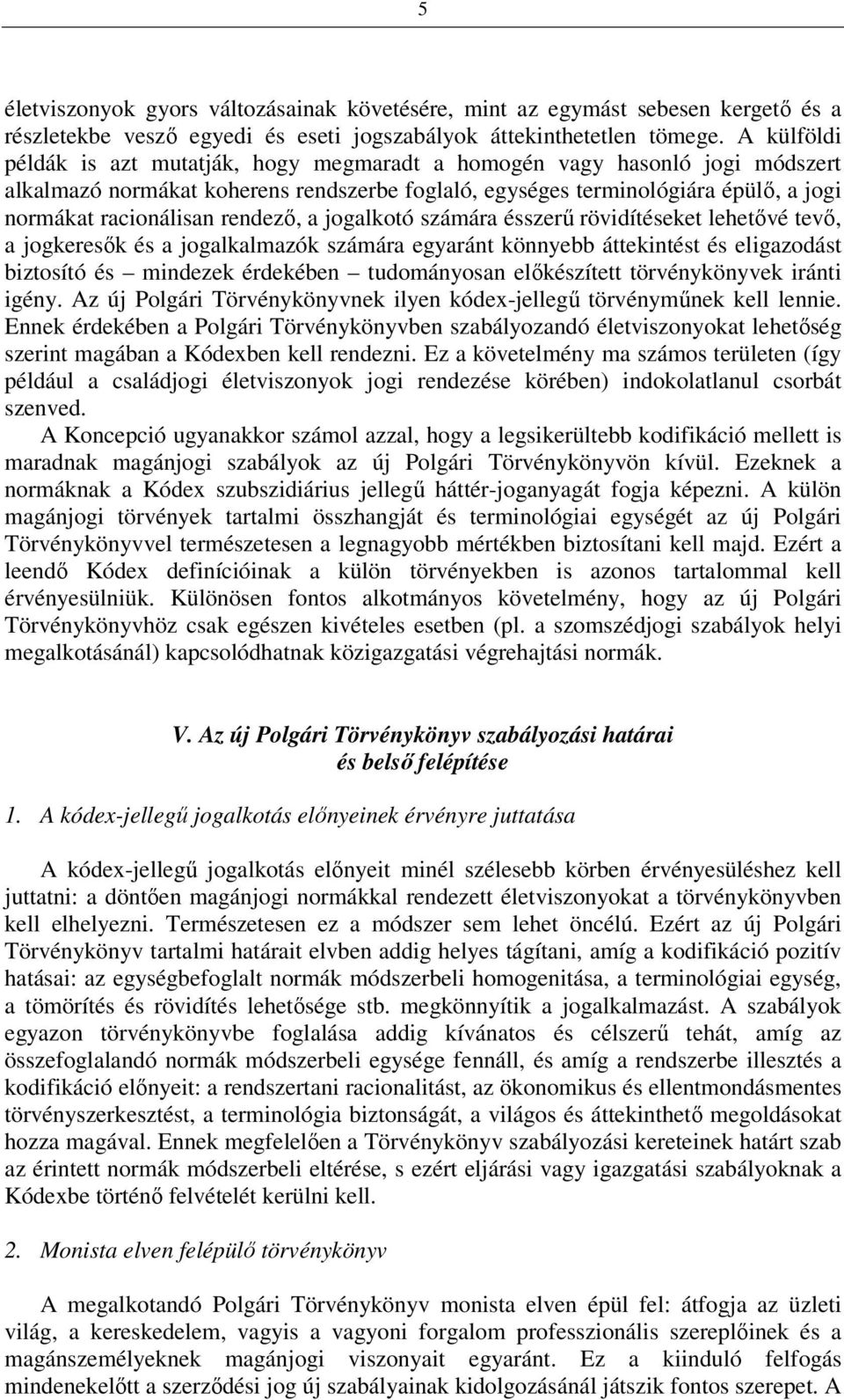 rendező, a jogalkotó számára ésszerű rövidítéseket lehetővé tevő, a jogkeresők és a jogalkalmazók számára egyaránt könnyebb áttekintést és eligazodást biztosító és mindezek érdekében tudományosan