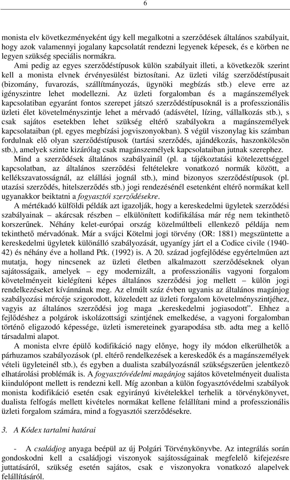 Az üzleti világ szerződéstípusait (bizomány, fuvarozás, szállítmányozás, ügynöki megbízás stb.) eleve erre az igényszintre lehet modellezni.