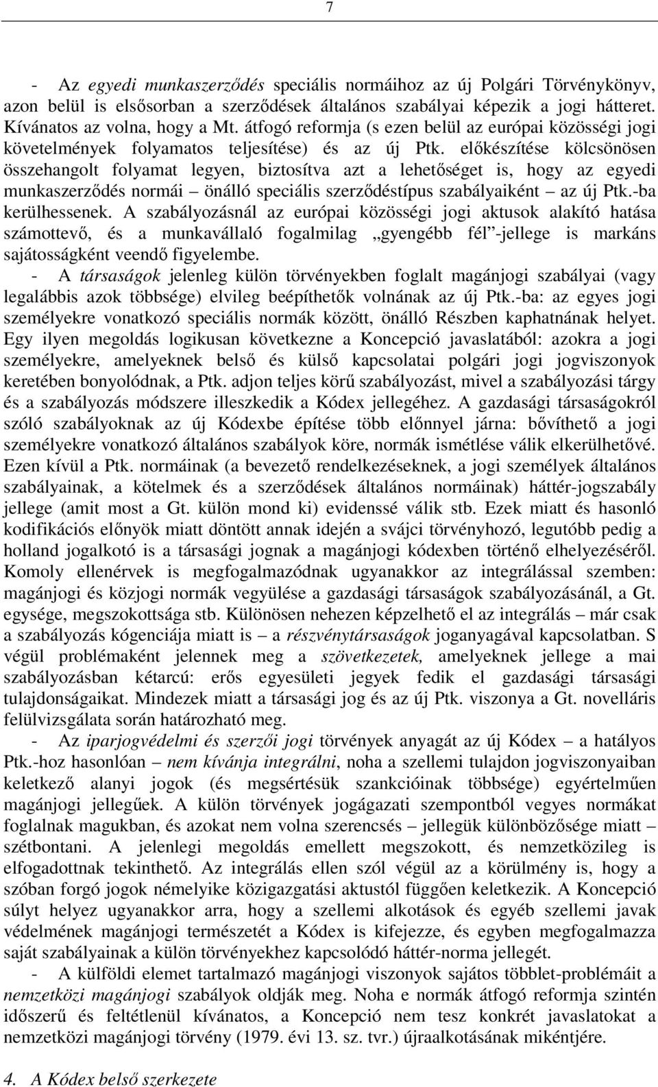 előkészítése kölcsönösen összehangolt folyamat legyen, biztosítva azt a lehetőséget is, hogy az egyedi munkaszerződés normái önálló speciális szerződéstípus szabályaiként az új Ptk.-ba kerülhessenek.