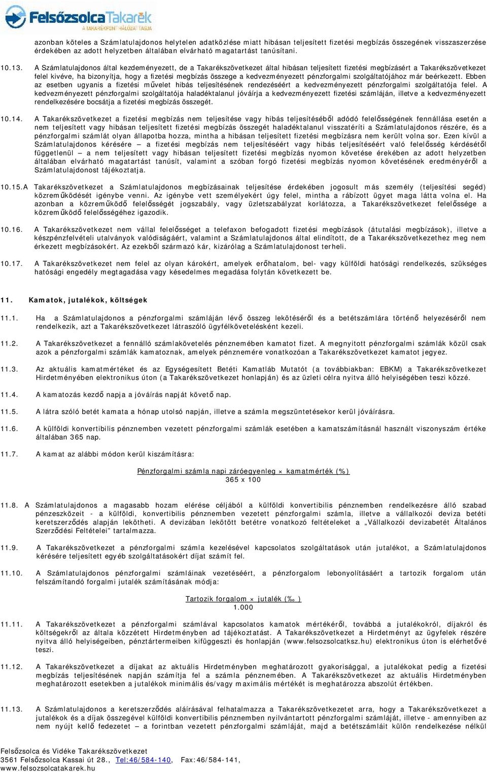 A Számlatulajdonos által kezdeményezett, de a Takarékszövetkezet által hibásan teljesített fizetési megbízásért a Takarékszövetkezet felel kivéve, ha bizonyítja, hogy a fizetési megbízás összege a