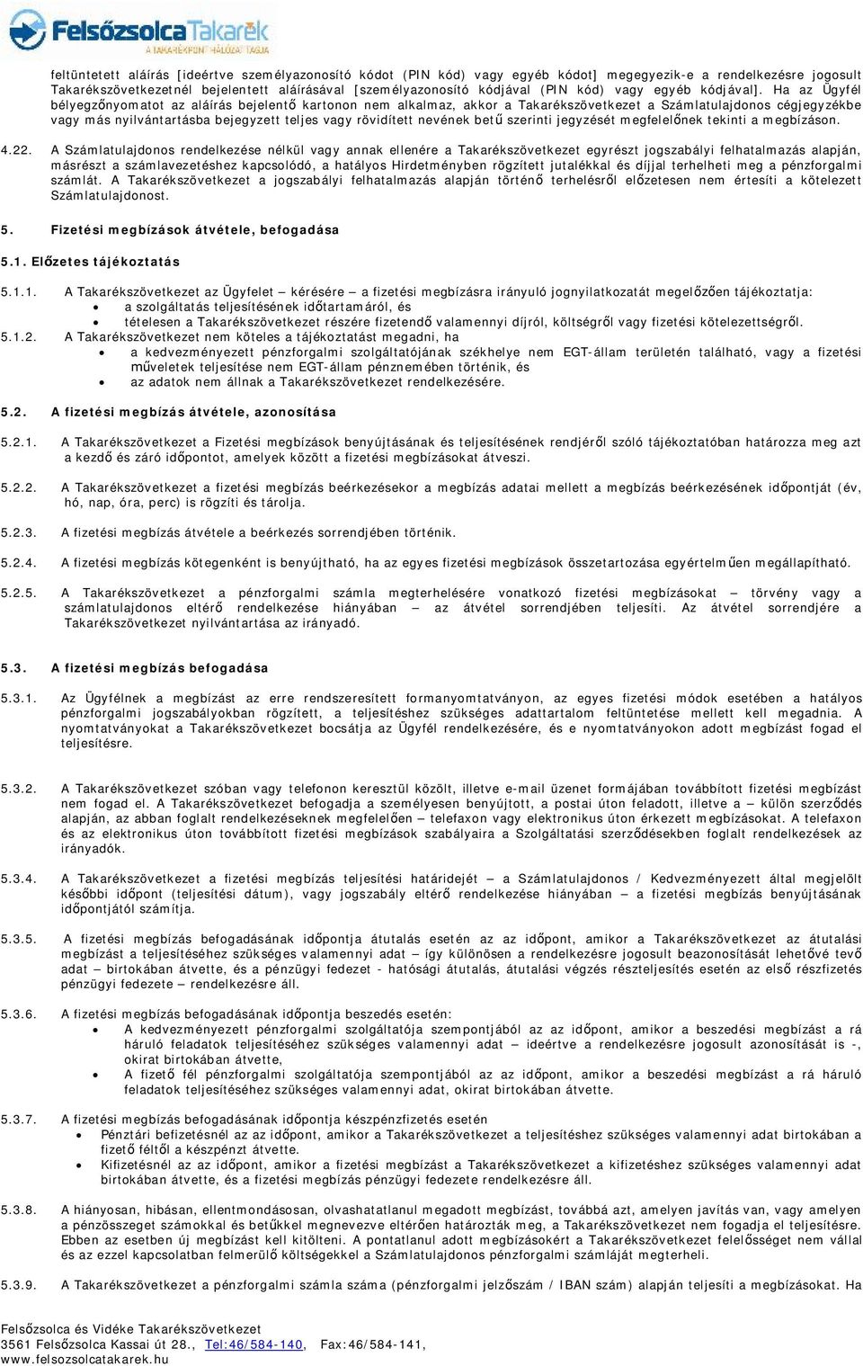 Ha az Ügyfél bélyegzőnyomatot az aláírás bejelentő kartonon nem alkalmaz, akkor a Takarékszövetkezet a Számlatulajdonos cégjegyzékbe vagy más nyilvántartásba bejegyzett teljes vagy rövidített nevének