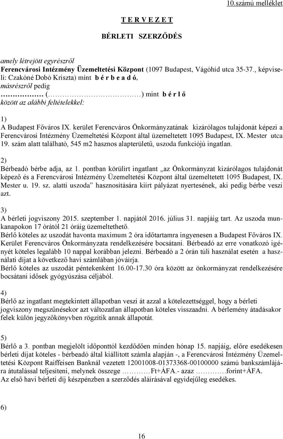 kerület Ferencváros Önkormányzatának kizárólagos tulajdonát képezi a Ferencvárosi Intézmény Üzemeltetési Központ által üzemeltetett 1095 Budapest, IX. Mester utca 19.