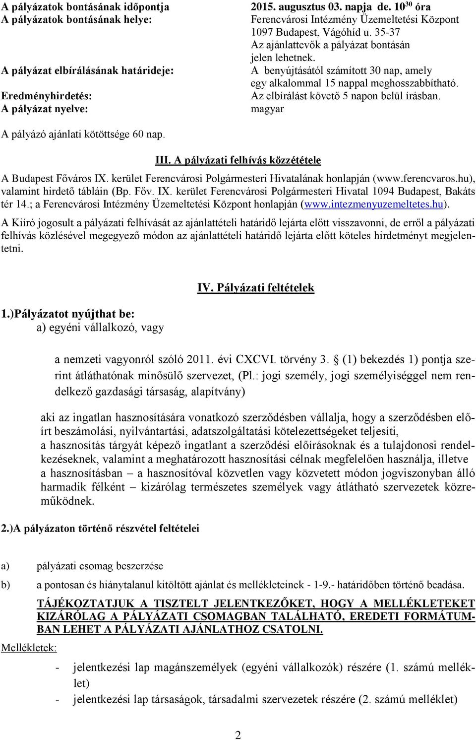 A benyújtásától számított 30 nap, amely egy alkalommal 15 nappal meghosszabbítható. Az elbírálást követő 5 napon belül írásban. magyar A pályázó ajánlati kötöttsége 60 nap. III.