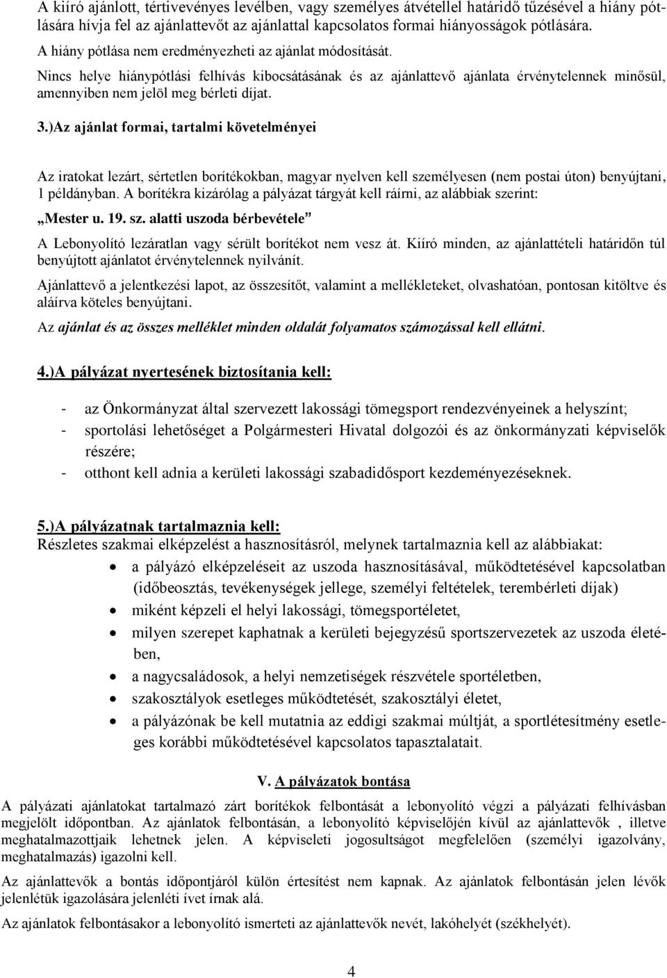 3.)Az ajánlat formai, tartalmi követelményei Az iratokat lezárt, sértetlen borítékokban, magyar nyelven kell személyesen (nem postai úton) benyújtani, 1 példányban.