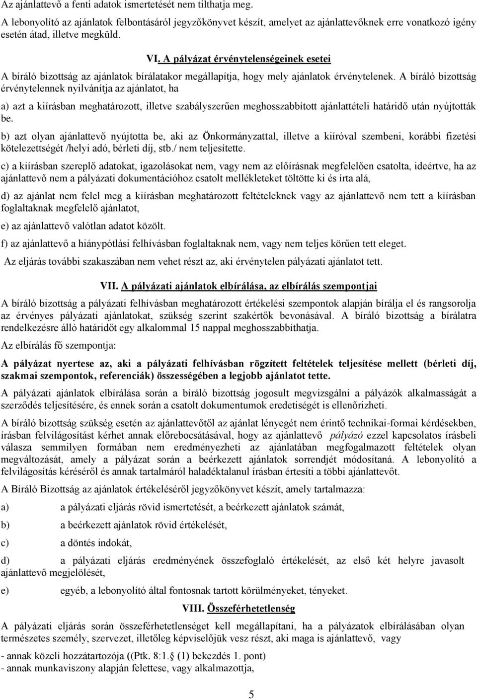 A pályázat érvénytelenségeinek esetei A bíráló bizottság az ajánlatok bírálatakor megállapítja, hogy mely ajánlatok érvénytelenek.