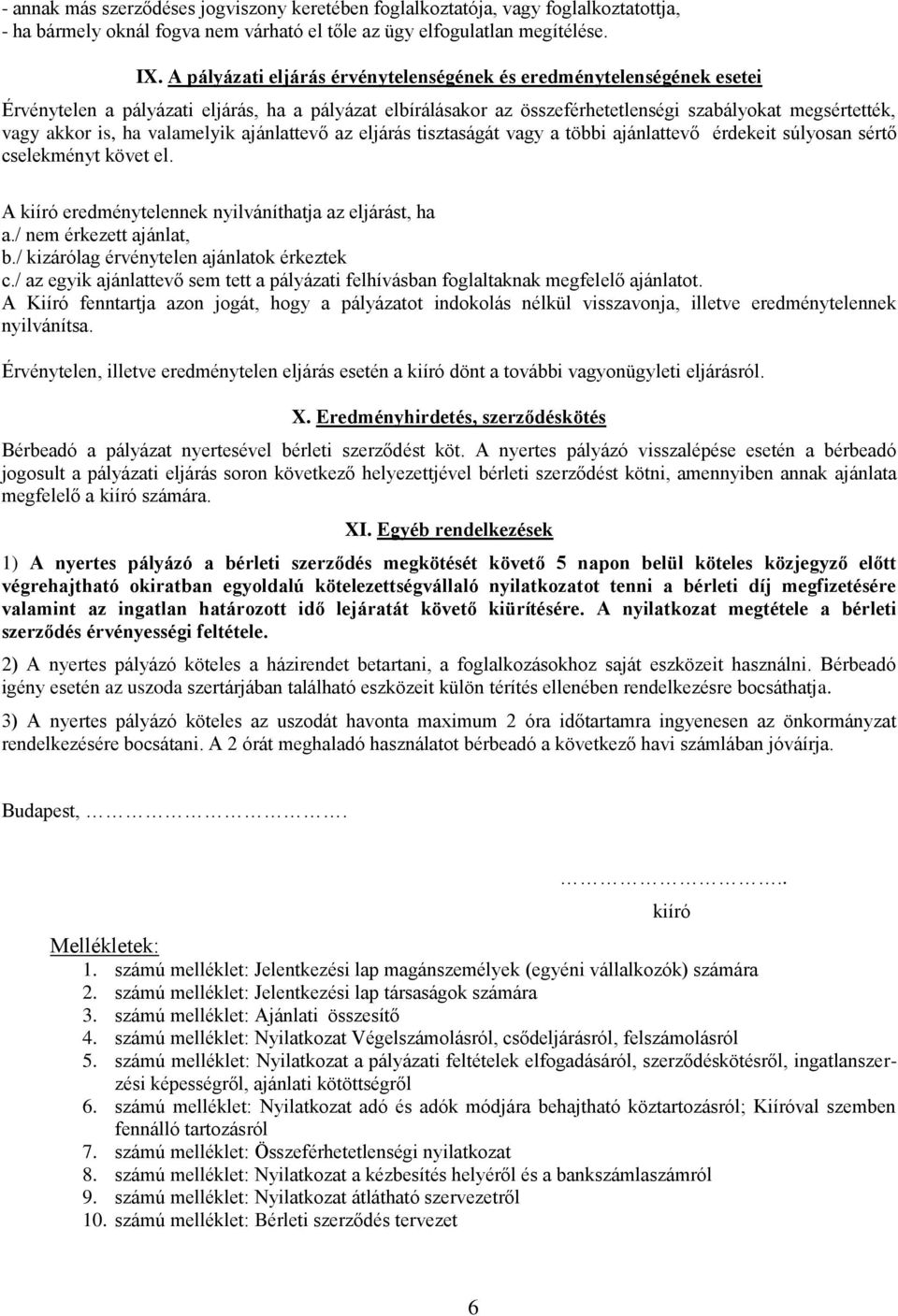 valamelyik ajánlattevő az eljárás tisztaságát vagy a többi ajánlattevő érdekeit súlyosan sértő cselekményt követ el. A kiíró eredménytelennek nyilváníthatja az eljárást, ha a.