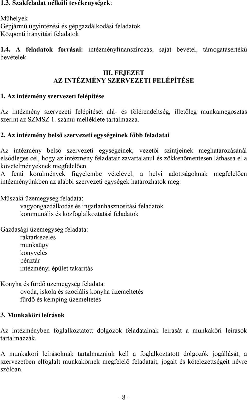 FEJEZET AZ INTÉZMÉNY SZERVEZETI FELÉPÍTÉSE Az intézmény szervezeti felépítését alá- és fölérendeltség, illetőleg munkamegosztás szerint az SZMSZ 1. számú melléklete tartalmazza. 2.