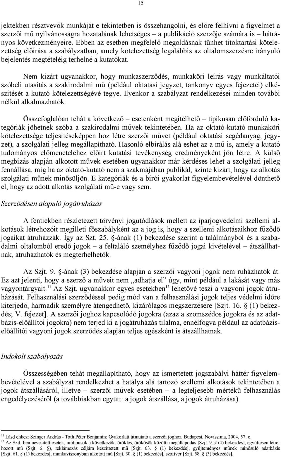 Ebben az esetben megfelel megoldásnak t2nhet titoktartási kötelezettség elírása a szabályzatban, amely kötelezettség legalábbis az oltalomszerzésre irányuló bejelentés megtételéig terhelné a