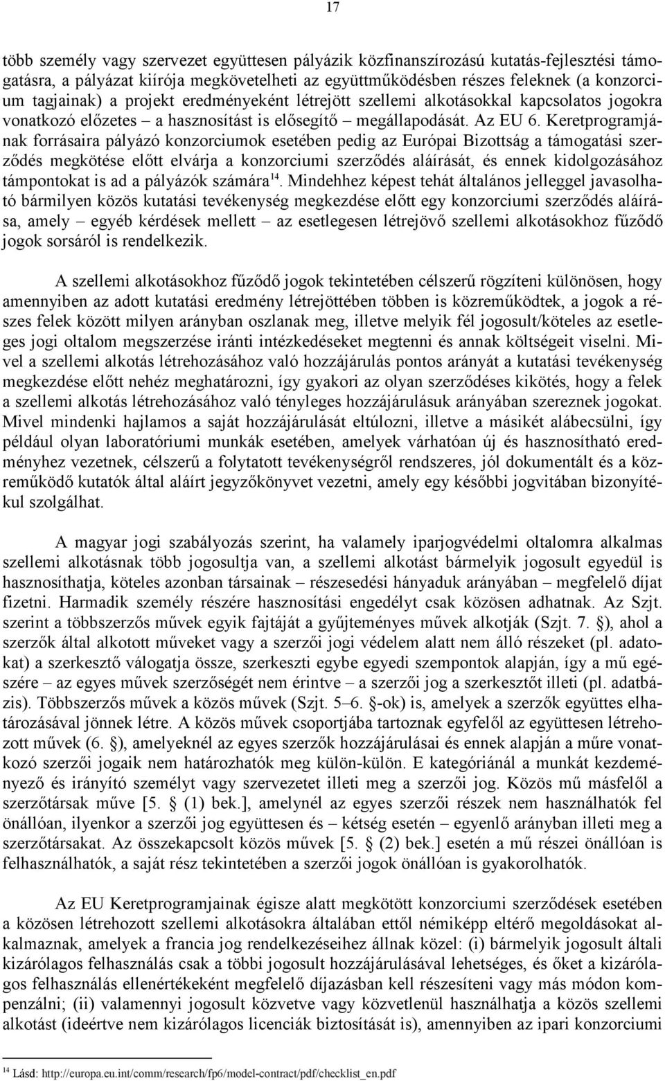 Keretprogramjának forrásaira pályázó konzorciumok esetében pedig az Európai Bizottság a támogatási szerzdés megkötése eltt elvárja a konzorciumi szerzdés aláírását, és ennek kidolgozásához