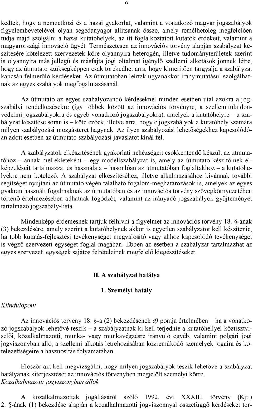 Természetesen az innovációs törvény alapján szabályzat készítésére kötelezett szervezetek köre olyannyira heterogén, illetve tudományterületek szerint is olyannyira más jelleg2 és másfajta jogi