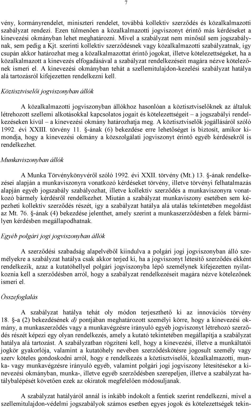 szerinti kollektív szerzdésnek vagy közalkalmazotti szabályzatnak, így csupán akkor határozhat meg a közalkalmazottat érint jogokat, illetve kötelezettségeket, ha a közalkalmazott a kinevezés