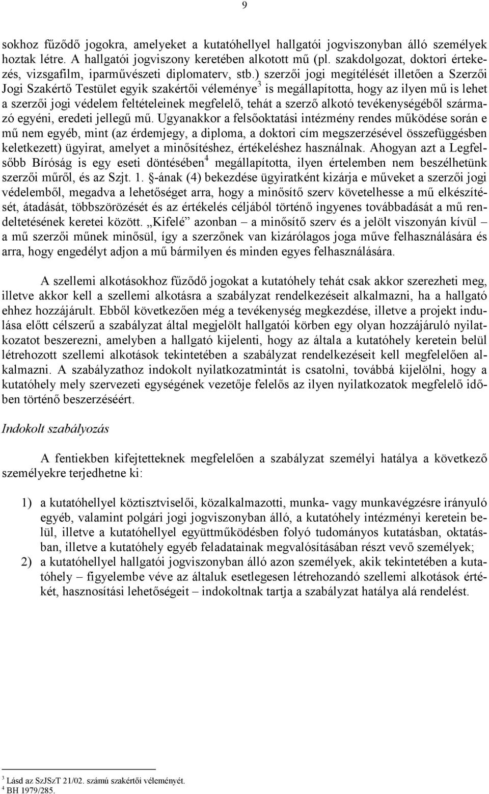 ) szerzi jogi megítélését illeten a Szerzi Jogi Szakért Testület egyik szakérti véleménye 3 is megállapította, hogy az ilyen m2 is lehet a szerzi jogi védelem feltételeinek megfelel, tehát a szerz