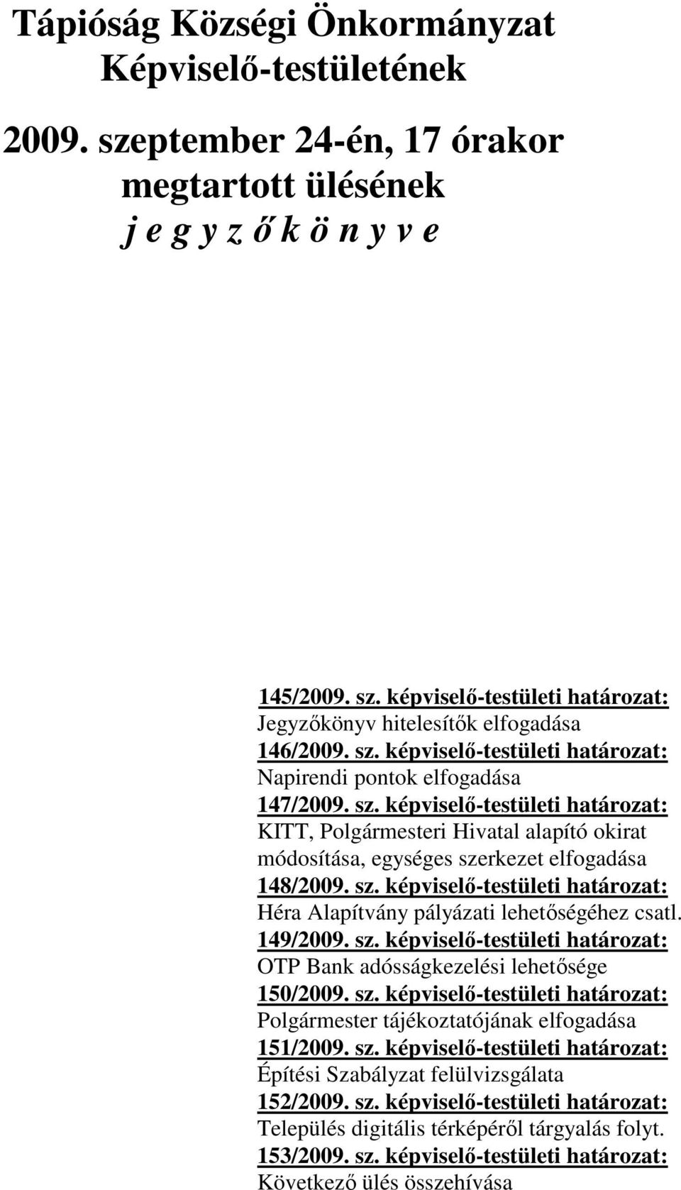 képviselő-testületi határozat: KITT, Polgármesteri Hivatal alapító okirat módosítása, egységes szerkezet elfogadása 148/2009. sz. képviselő-testületi határozat: Héra Alapítvány pályázati lehetőségéhez csatl.