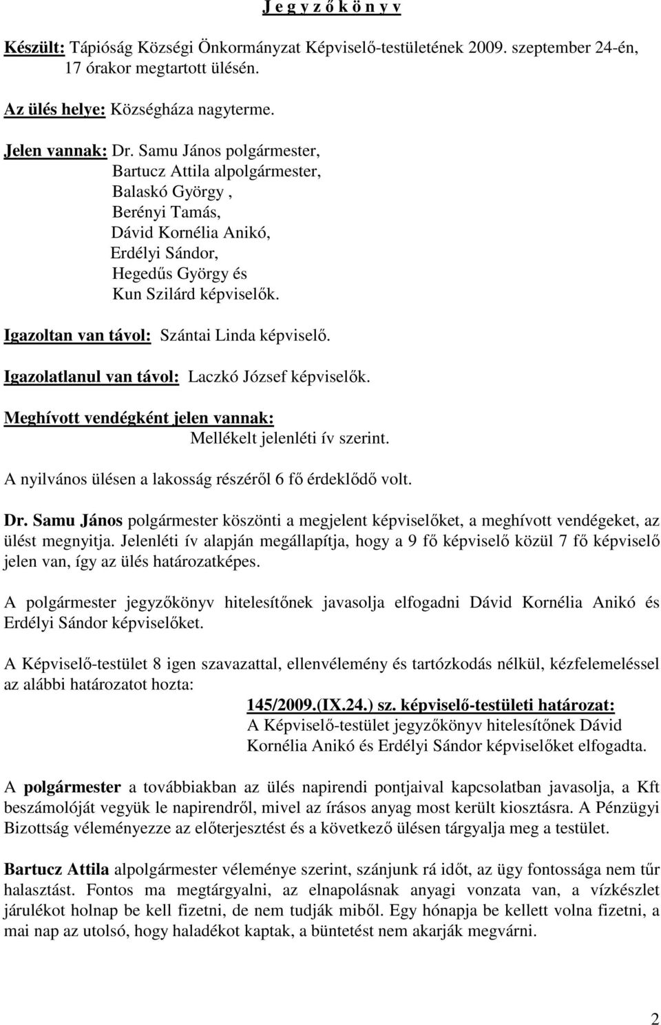 Igazoltan van távol: Szántai Linda képviselő. Igazolatlanul van távol: Laczkó József képviselők. Meghívott vendégként jelen vannak: Mellékelt jelenléti ív szerint.