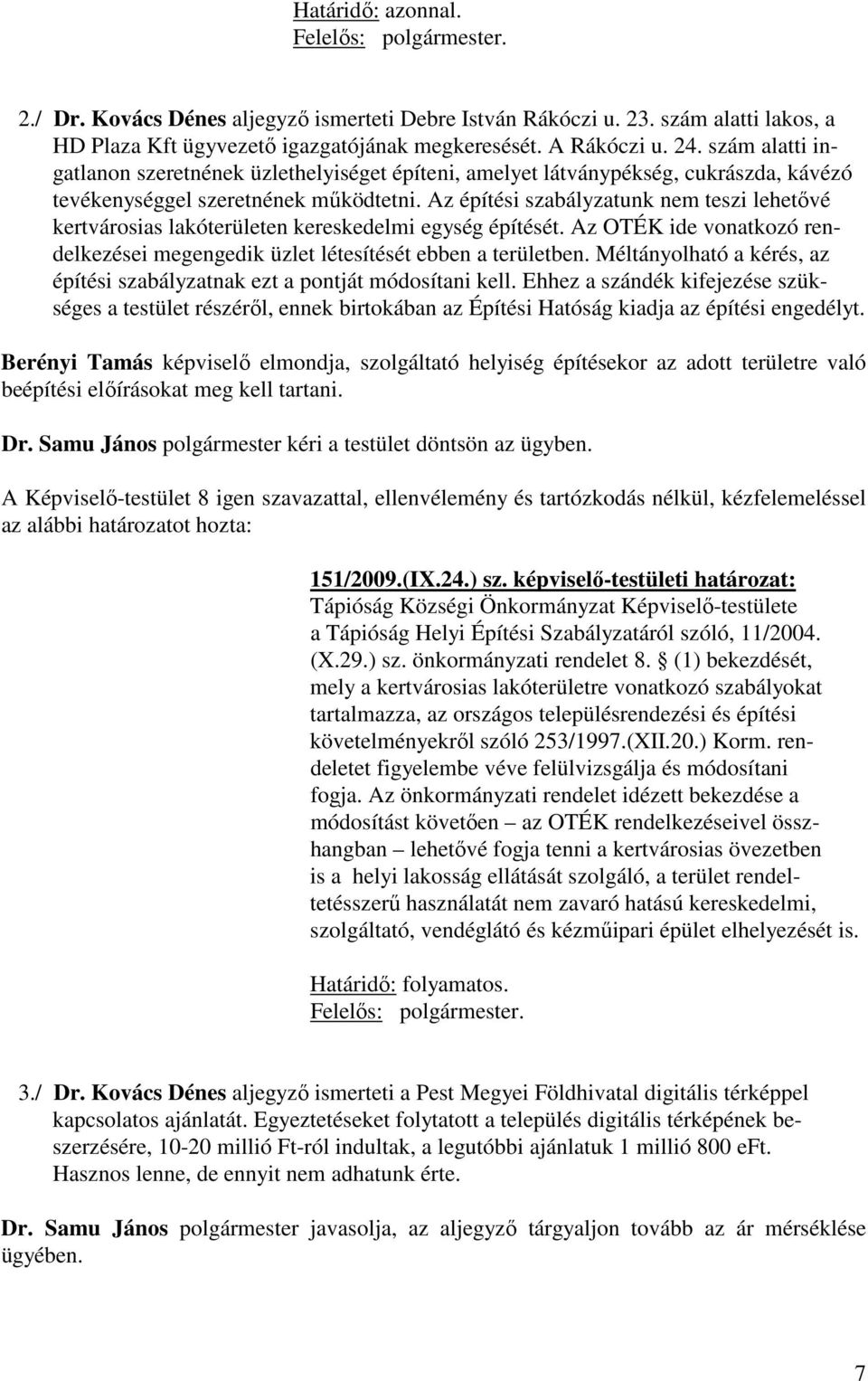 Az építési szabályzatunk nem teszi lehetővé kertvárosias lakóterületen kereskedelmi egység építését. Az OTÉK ide vonatkozó rendelkezései megengedik üzlet létesítését ebben a területben.