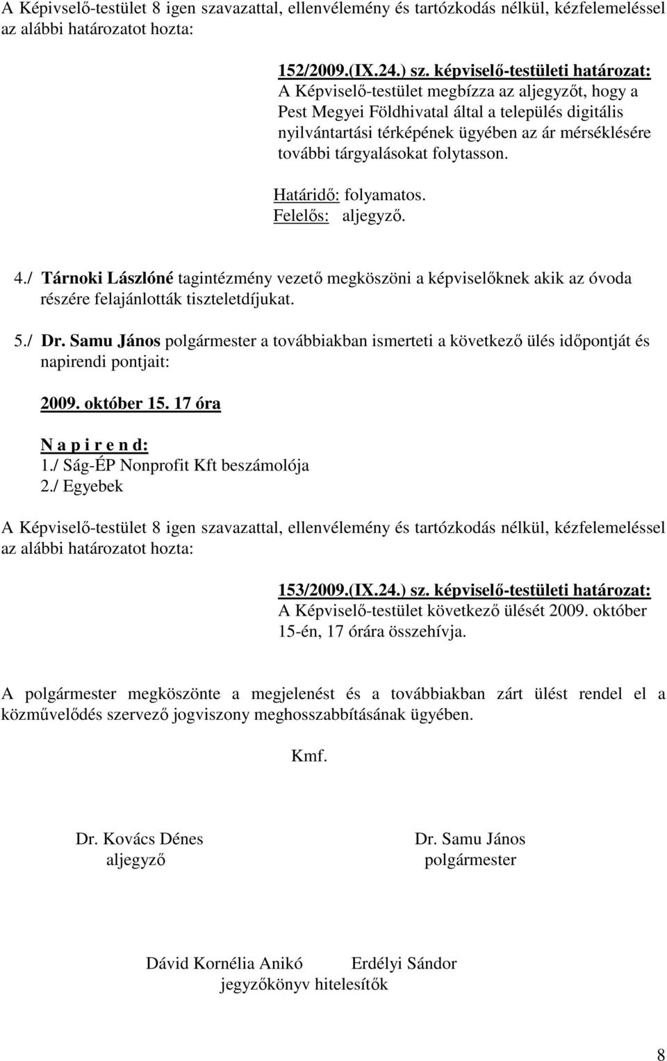 tárgyalásokat folytasson. Határidő: folyamatos. Felelős: aljegyző. 4./ Tárnoki Lászlóné tagintézmény vezető megköszöni a képviselőknek akik az óvoda részére felajánlották tiszteletdíjukat. 5./ Dr.