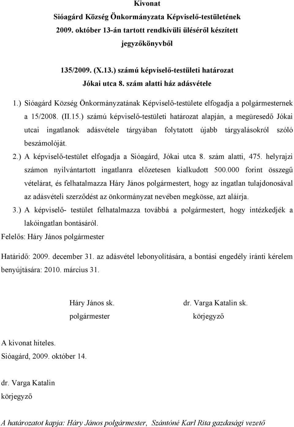 ) A képviselő-testület elfogadja a Sióagárd, Jókai utca 8. szám alatti, 475. helyrajzi számon nyilvántartott ingatlanra előzetesen kialkudott 500.