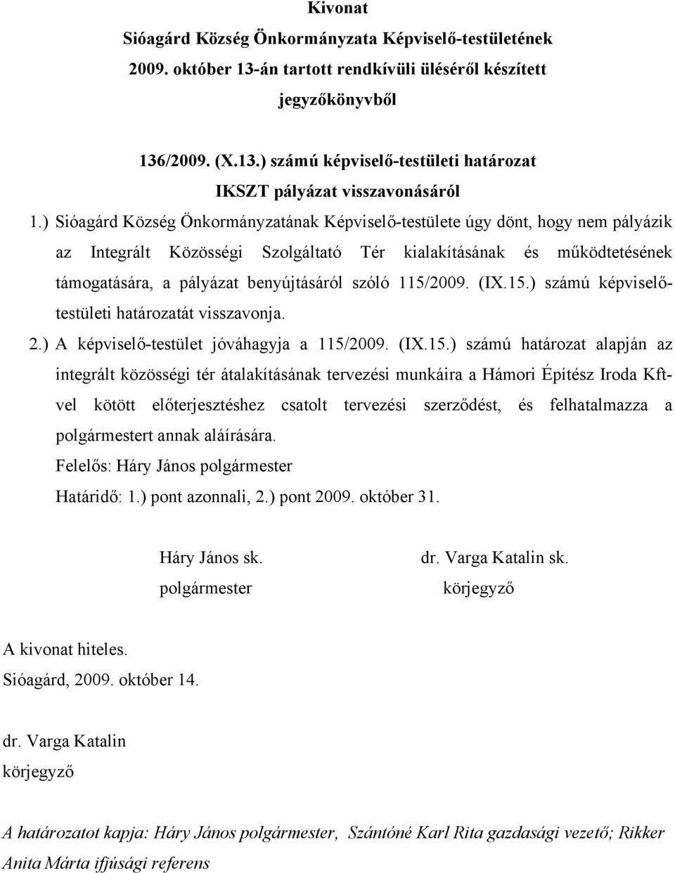 115/2009. (IX.15.) számú képviselőtestületi határozatát visszavonja. 2.) A képviselő-testület jóváhagyja a 115/2009. (IX.15.) számú határozat alapján az integrált közösségi tér átalakításának