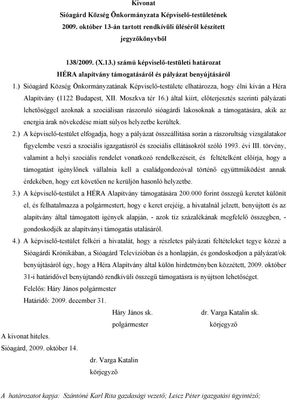 ) által kiírt, előterjesztés szerinti pályázati lehetőséggel azoknak a szociálisan rászoruló sióagárdi lakosoknak a támogatására, akik az energia árak növekedése miatt súlyos helyzetbe kerültek. 2.