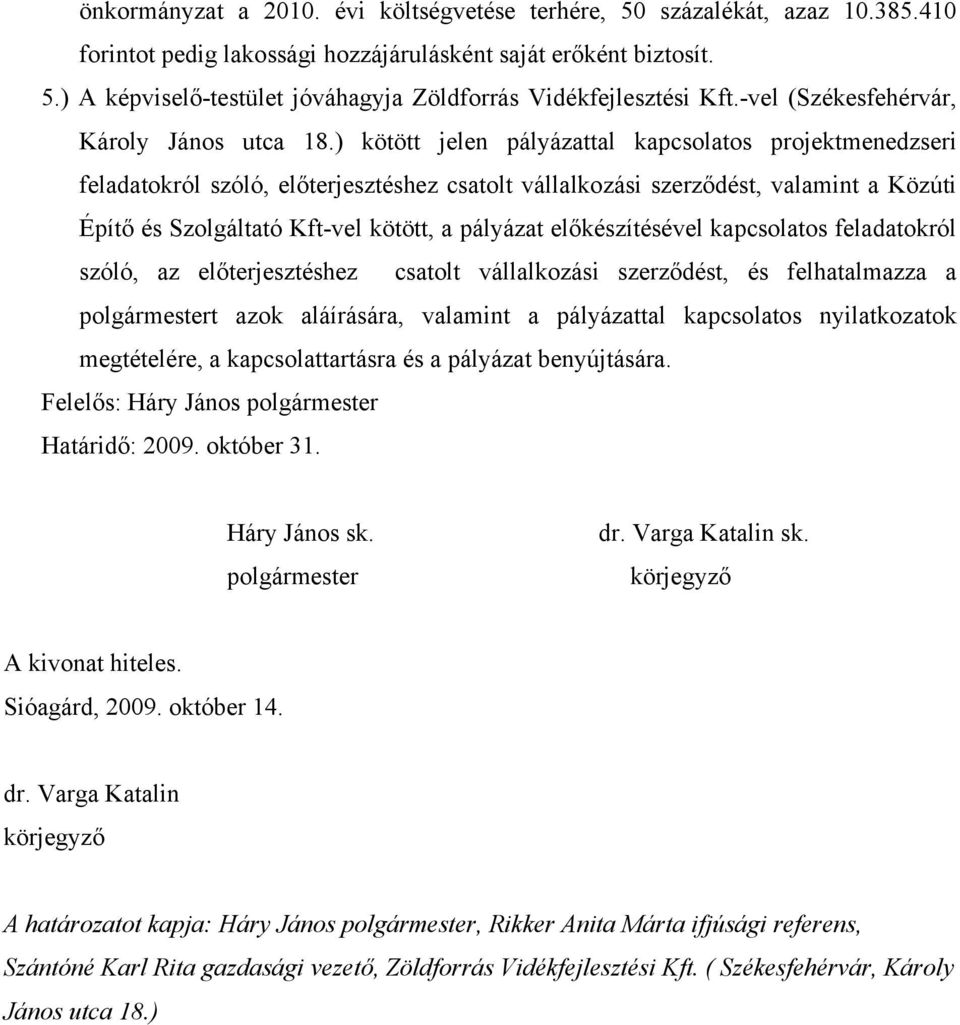 ) kötött jelen pályázattal kapcsolatos projektmenedzseri feladatokról szóló, előterjesztéshez csatolt vállalkozási szerződést, valamint a Közúti Építő és Szolgáltató Kft-vel kötött, a pályázat