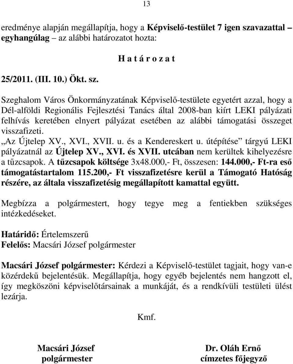 Szeghalom Város Önkormányzatának Képviselı-testülete egyetért azzal, hogy a Dél-alföldi Regionális Fejlesztési Tanács által 2008-ban kiírt LEKI pályázati felhívás keretében elnyert pályázat esetében