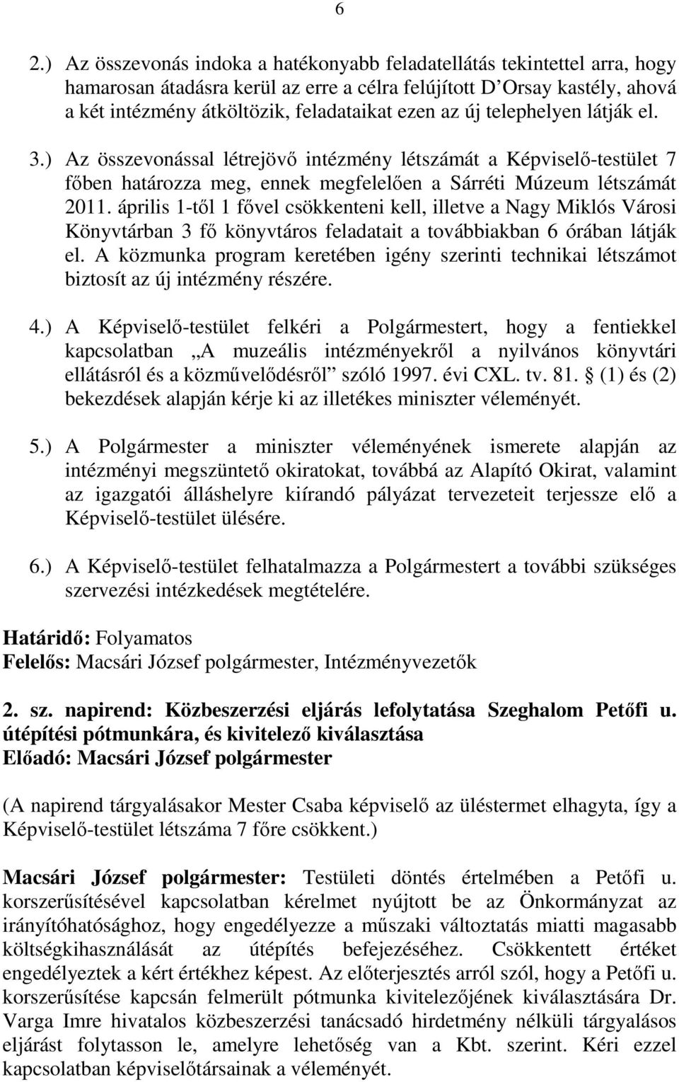 április 1-tıl 1 fıvel csökkenteni kell, illetve a Nagy Miklós Városi Könyvtárban 3 fı könyvtáros feladatait a továbbiakban 6 órában látják el.