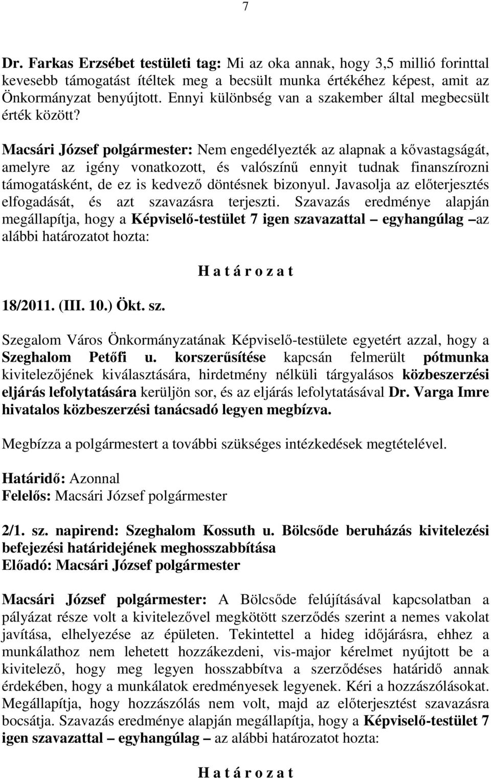 Macsári József polgármester: Nem engedélyezték az alapnak a kıvastagságát, amelyre az igény vonatkozott, és valószínő ennyit tudnak finanszírozni támogatásként, de ez is kedvezı döntésnek bizonyul.