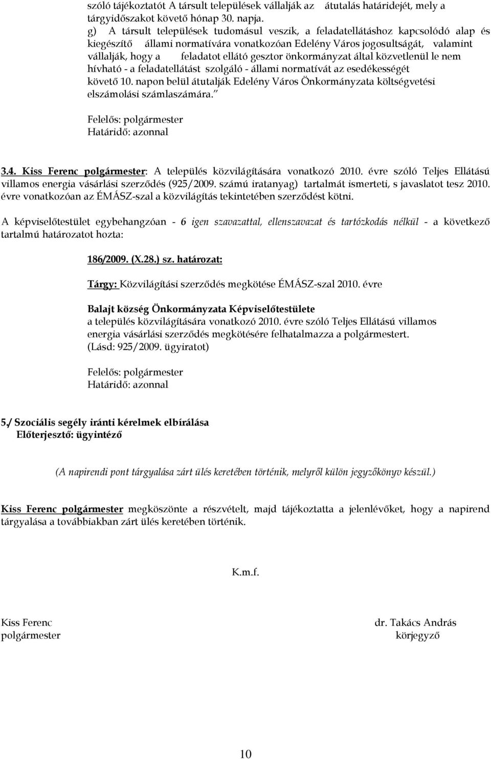 gesztor önkormányzat által közvetlenül le nem hívható - a feladatellátást szolgáló - állami normatívát az esedékességét követő 10.