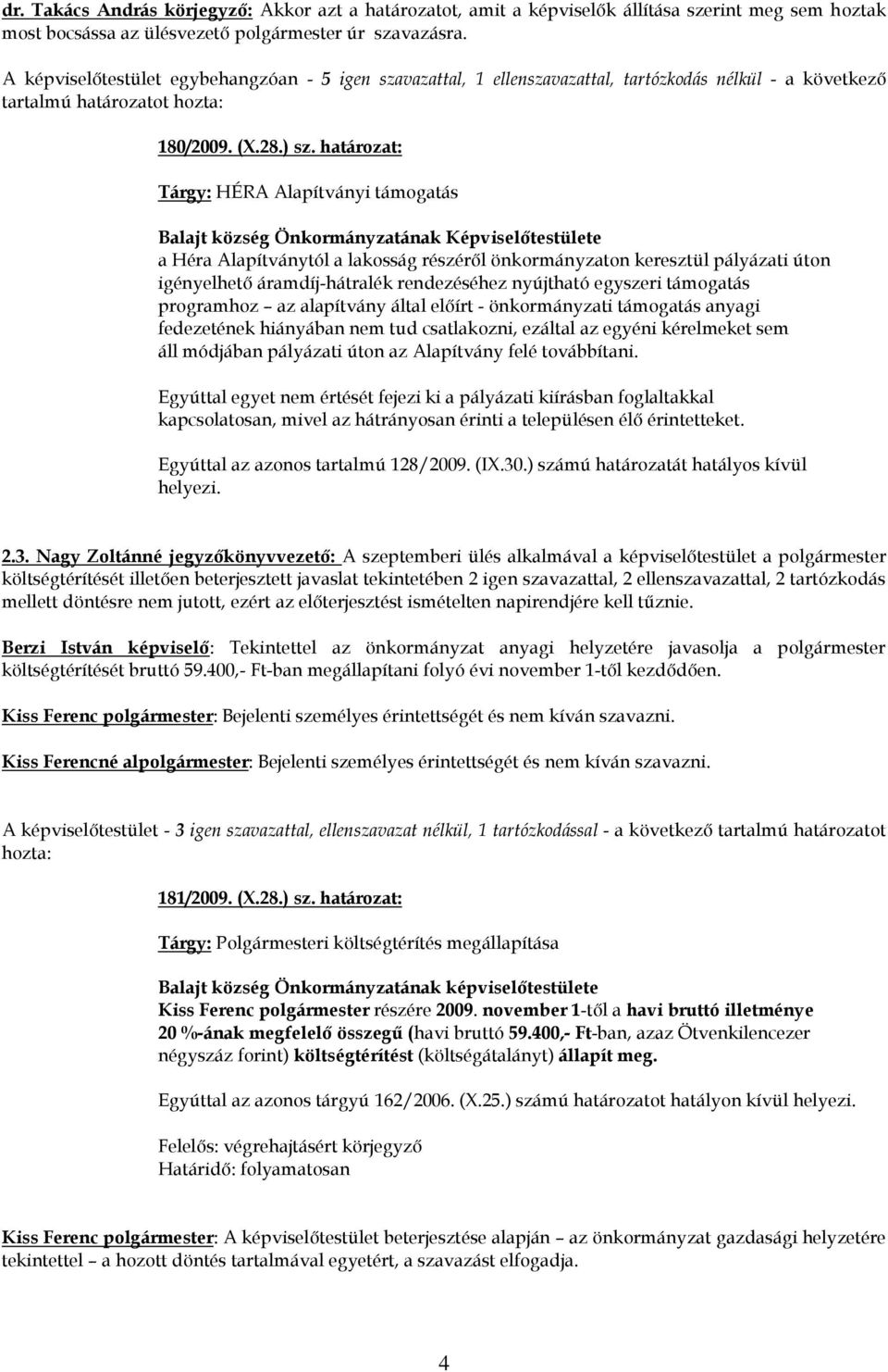 határozat: Tárgy: HÉRA Alapítványi támogatás a Héra Alapítványtól a lakosság részéről önkormányzaton keresztül pályázati úton igényelhető áramdíj-hátralék rendezéséhez nyújtható egyszeri támogatás