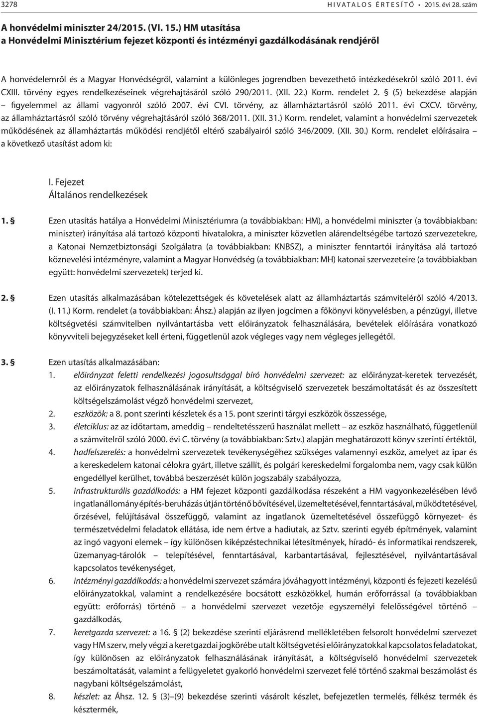 intézkedésekről szóló 2011. évi CXIII. törvény egyes rendelkezéseinek végrehajtásáról szóló 290/2011. (XII. 22.) Korm. rendelet 2. (5) bekezdése alapján figyelemmel az állami vagyonról szóló 2007.