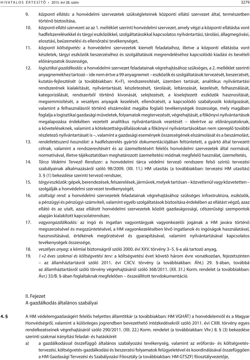 melléklet szerinti honvédelmi szervezet, amely végzi a központi ellátásba vont hadfelszerelésekkel és tárgyi eszközökkel, szolgáltatásokkal kapcsolatos nyilvántartási, tárolási, állagmegóvási,