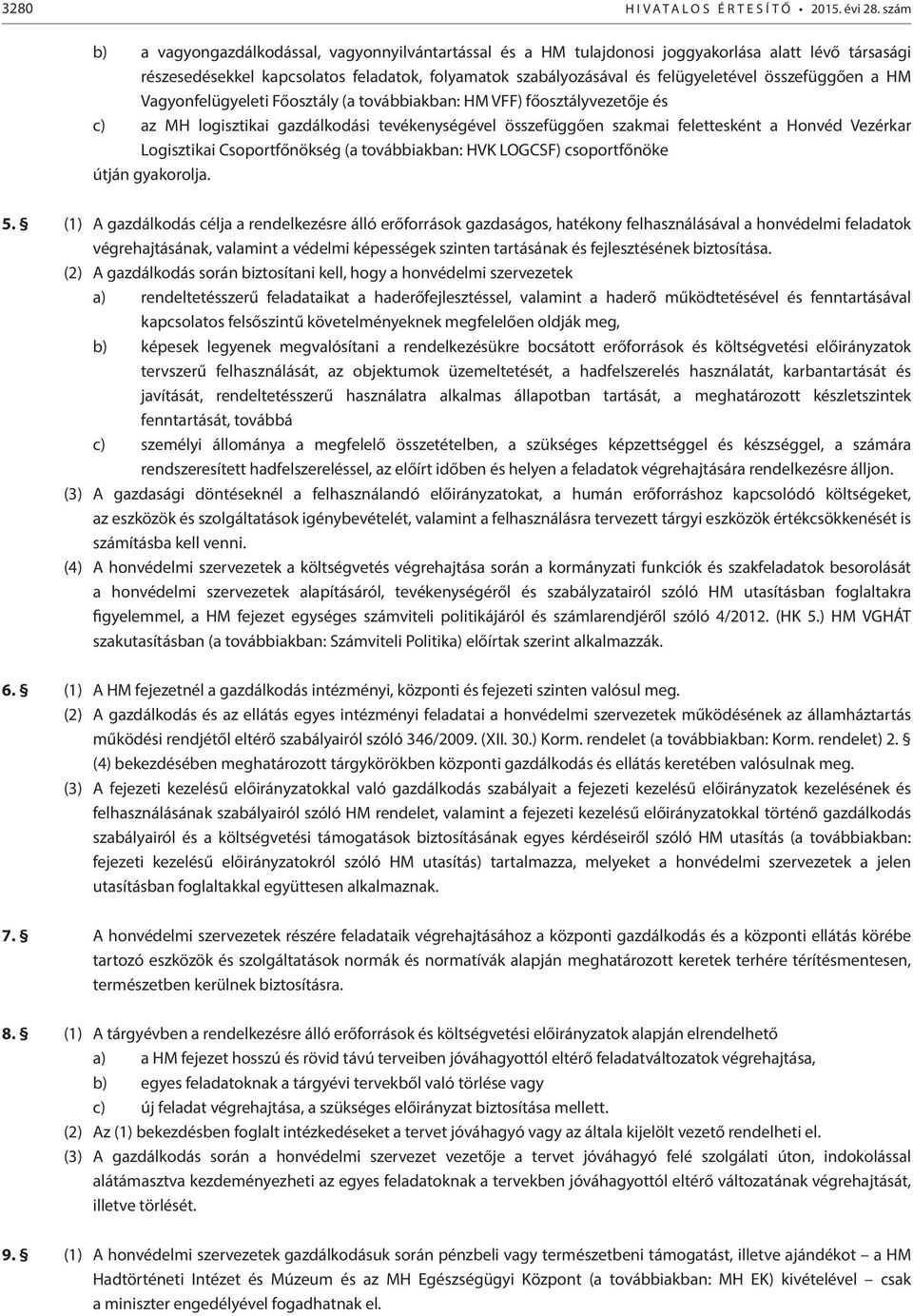 összefüggően a HM Vagyonfelügyeleti Főosztály (a továbbiakban: HM VFF) főosztályvezetője és c) az MH logisztikai gazdálkodási tevékenységével összefüggően szakmai felettesként a Honvéd Vezérkar