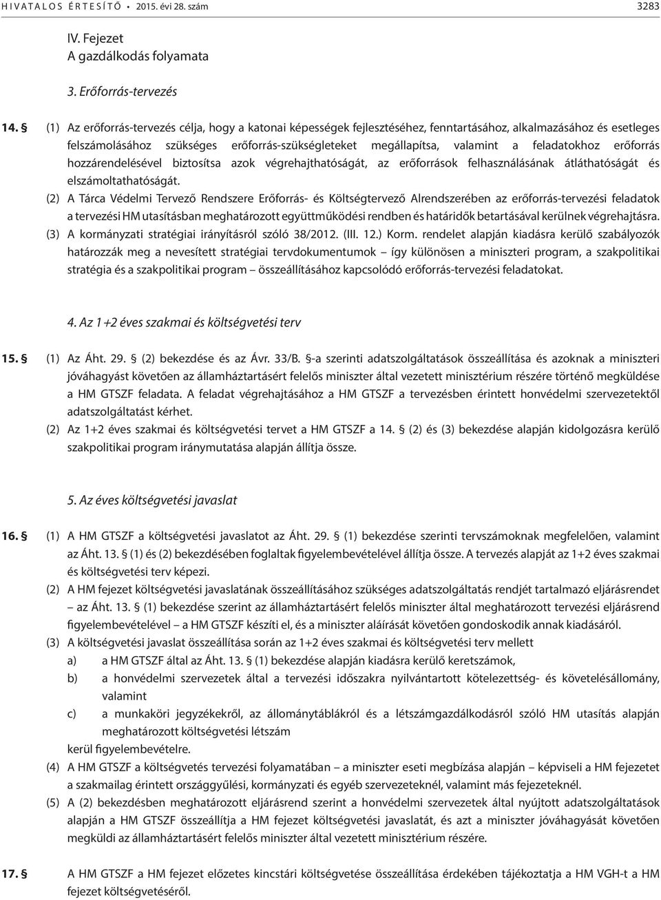 feladatokhoz erőforrás hozzárendelésével biztosítsa azok végrehajthatóságát, az erőforrások felhasználásának átláthatóságát és elszámoltathatóságát.