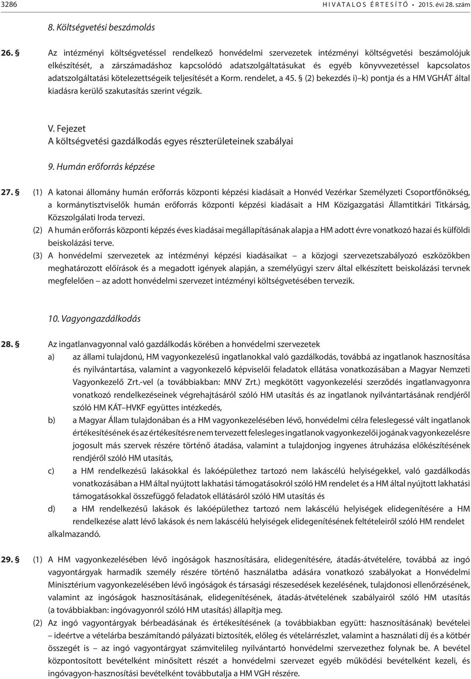 kapcsolatos adatszolgáltatási kötelezettségeik teljesítését a Korm. rendelet, a 45. (2) bekezdés i) k) pontja és a HM VGHÁT által kiadásra kerülő szakutasítás szerint végzik. V. Fejezet A költségvetési gazdálkodás egyes részterületeinek szabályai 9.